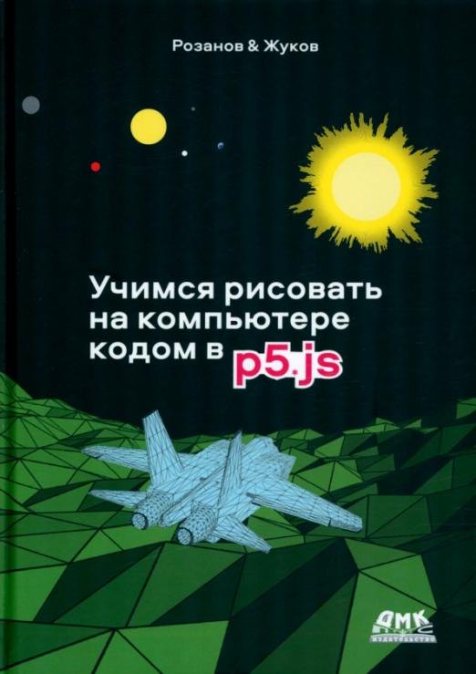 Розанов Андрей Николаевич: Учимся рисовать на компьютере кодом P5.JS