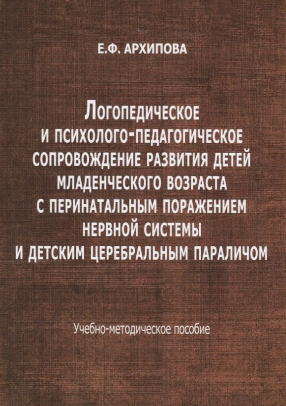 

Логопедическое и психолого-педагогическое сопровождение развития детей младенческого возраста с перинатальным поражением нервной системы и детским церебральным параличом. Учебно-методическое пособие