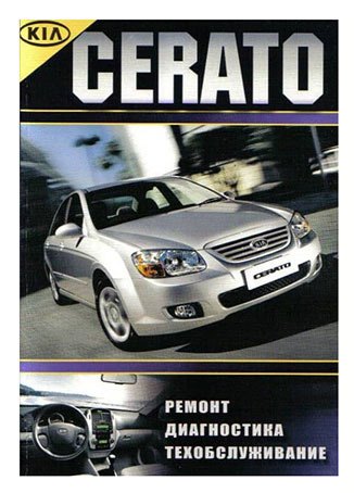 

KIA Ceratо. Руководство по ремонту, инструкция по эксплуатации. Модели с 2005 года выпуска, оборудованные бензиновыми и дизельными двигателями