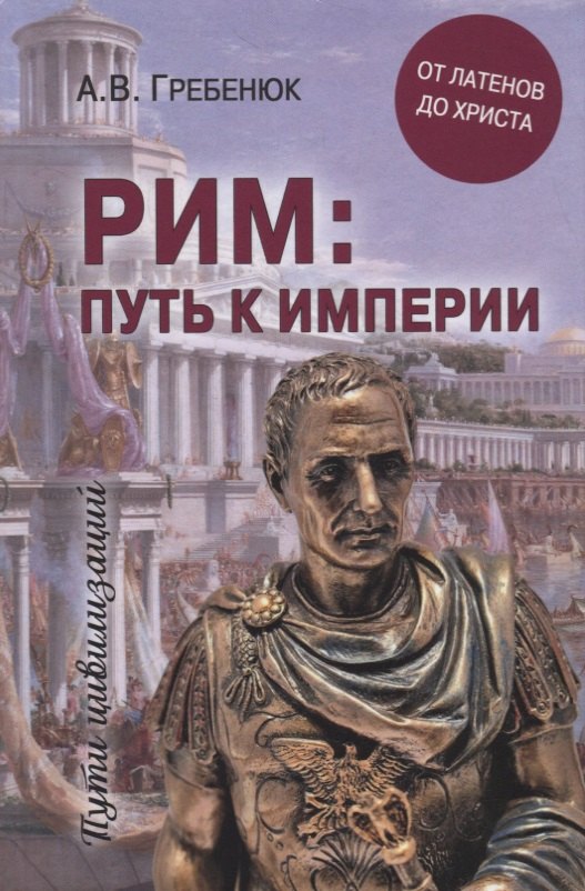 Гребенюк Андрей Владимирович: Рим: путь к империи. От латенов до Христа