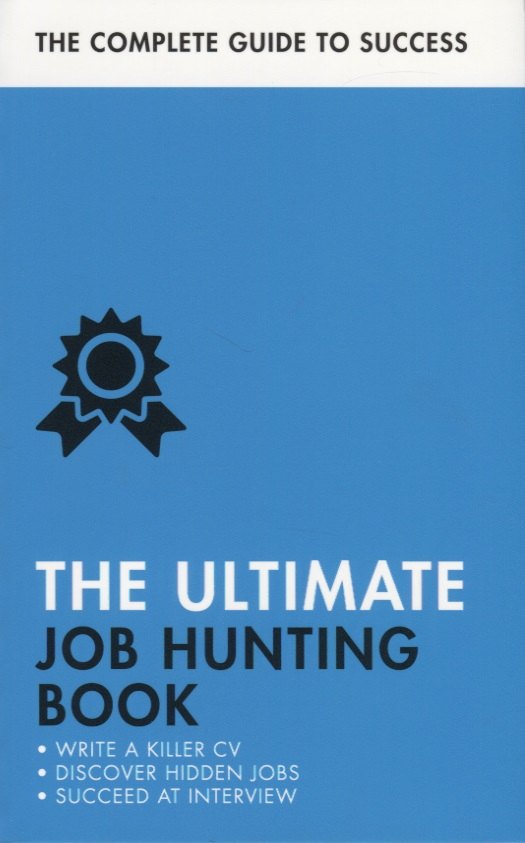 

The Ultimate Job Hunting Book. Write a Killer CV, Discover Hidden Jons, Succeed at Interview