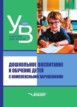 

Дошкольное воспитание и обучение детей с комплексными нарушениями. Учебник для вузов