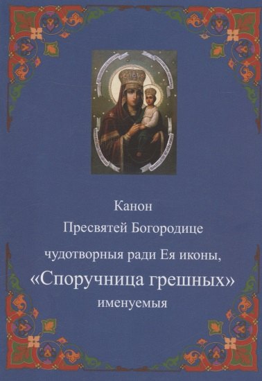 Канон Пресвятей Богородице чудотворныя ради Ея иконы Споручница грешных именуемыя 89₽