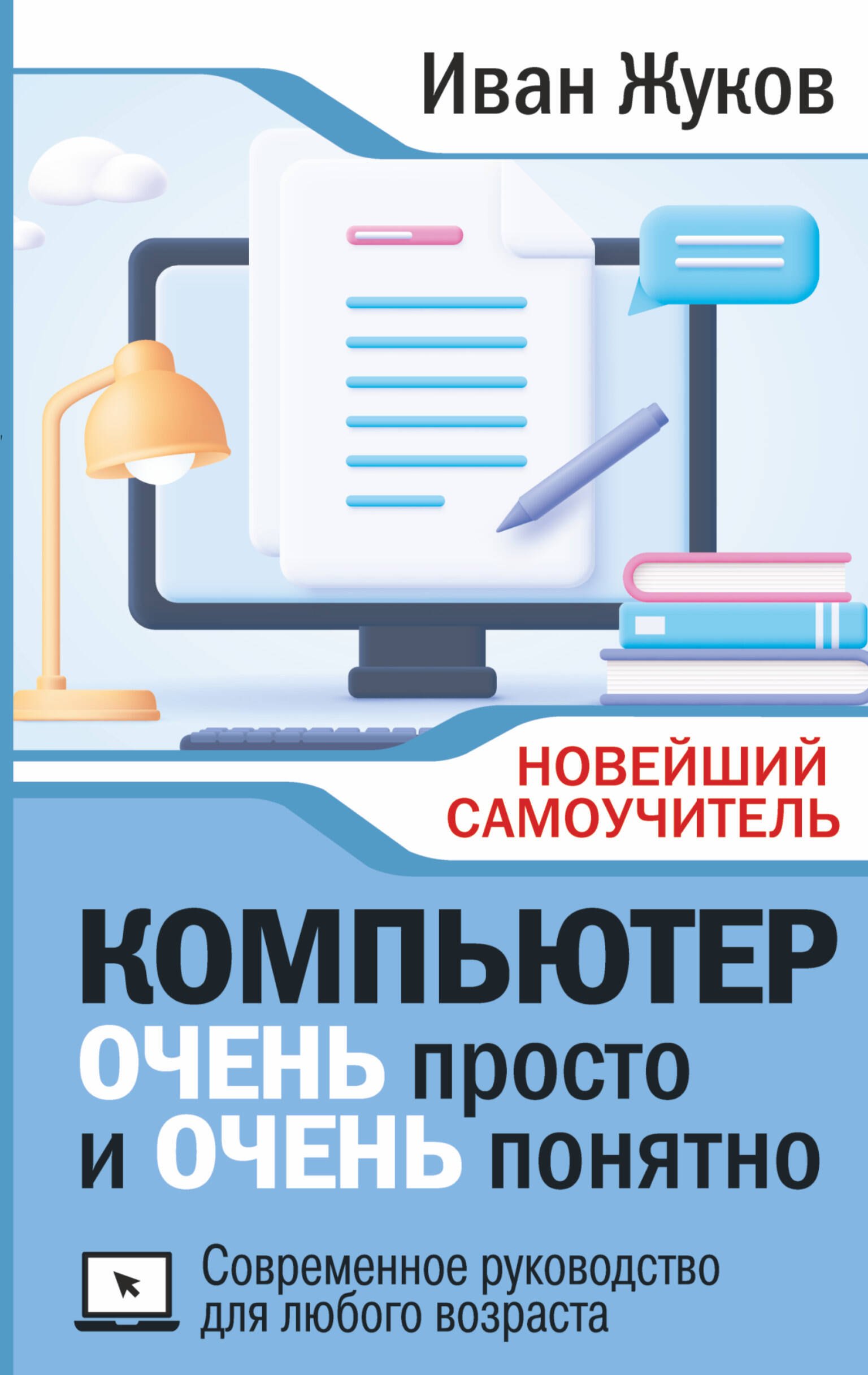 

Компьютер ОЧЕНЬ просто и ОЧЕНЬ понятно. Современное руководство для любого возраста