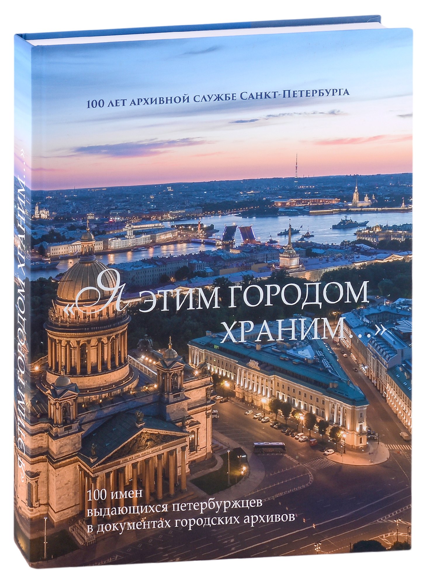 

"Я этим городом храним…". 100 имен выдающихся петербуржцев в документах городских архивов: Альбом