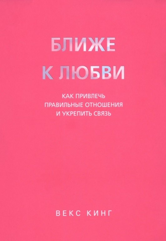 Ближе к любви Как привлечь правильные отношения и укрепить связь 1199₽