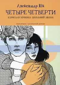 Купить Четыре четверти: Взрослая хроника школьной любви: роман — Фото №1