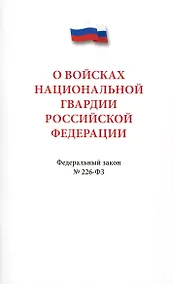 Купить О войсках национальной гвардии Российской Федерации. Федеральный закон " 226-ФЗ — Фото №1