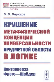 Купить Крушение метафизической концепции универсальности предметной области в логике: Контроверза Фреге-Шредер — Фото №1