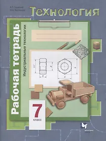 Купить Технология. 7 класс. Индустриальные технологии. Рабочая тетрадь — Фото №1