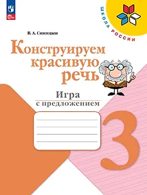 Купить Конструируем красивую речь. Игра с предложением. 3 класс. Рабочая тетрадь. Учебное пособие — Фото №1