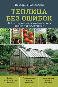 Купить Теплица без ошибок. Все, что нужно знать, чтобы получить ранний и богатый урожай — Фото №1