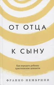Купить От отца к сыну. Как передать ребенку христианские ценности — Фото №1