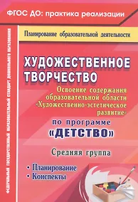 Купить Художественное творчество. Освоение содержания образовательной области. По программе "Детство" : планирование, конспекты. Средняя группа. ФГОС ДО — Фото №1