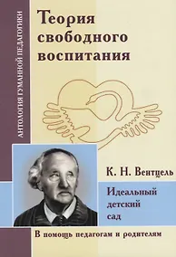 Купить Теория свободного воспитания. Идеальный детский сад. По трудам К. Вентцеля — Фото №1