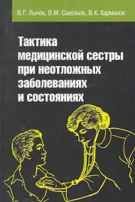 Купить Тактика медицинской сестры при неотложных заболеваниях и состояниях: Учебное пособие - (Профессиональное образование) (ГРИФ) /Лычев В.Г. Карманов В — Фото №1