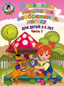 Купить Развиваю мышление, воображение, логику: для детей 2-3 лет. Ч.1 — Фото №1