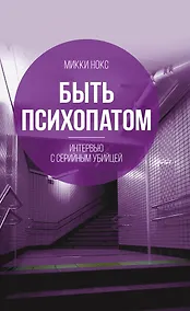 Купить Быть психопатом. Интервью с серийным убийцей — Фото №1