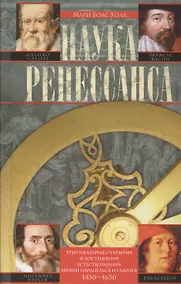 Купить Наука Ренессанса. Триумфальные открытия и достижения естествознания времени Парацельса и Галилея. 1450-1630 — Фото №1