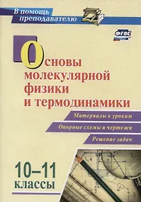 Купить Основы молекулярной физики и термодинамики. 10-11 классы. Материалы к урокам. Опорные схемы и чертежи. Решение задач. ФГОС — Фото №1