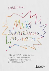 Купить Магия вычитания лишнего. Как упростить себе жизнь, убрав из нее ненужную информацию, привычки и обязательства — Фото №1