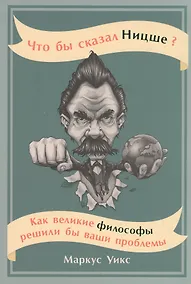 Купить Что бы сказал Ницше: Как великие философы решили бы ваши проблемы — Фото №1