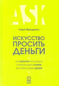 Купить Искусcтво просить деньги. Как просить кого угодно о какой угодно сумме для какой угодно цели — Фото №1