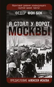 Купить «Я стоял у ворот Москвы». Фронтовой дневник командующего группой армий «Центр». Предисловие Алексея Исаева — Фото №1