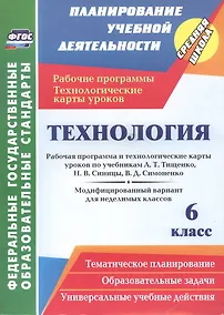 Купить Технология. 6 класс. Рабочая программа и технологические карты уроков по учебникам А.Т. Тищенко, Н.В. Синицы, В.Д. Симоненко. Модифицированный вариант для неделимых классов — Фото №1