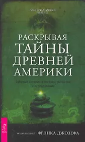 Купить Раскрывая тайны древней Америки. Забытые истории и легенды, раскопки и исследования. — Фото №1