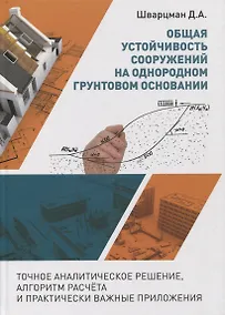 Купить Общая устойчивость сооружений на однородном грунтовом основании (точное аналитическое решение, алгоритм расчёта и практически важные приложения). Научно-практическое пособие — Фото №1