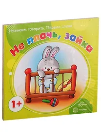 Купить Начинаем говорить. Первые слова: Не плачь, зайка. Мамин помощник. Зайка учится. Бибики нет. Зайка сам (комплект из 5 книг) — Фото №1