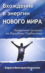 Купить Вхождение в энергии Нового мира. Актуальные послания от Верховного Первоистока — Фото №1