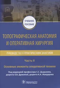 Купить Топографическая анатомия и оперативная хирургия. Руководство к практическим занятиям. В 2-х частях. Часть II. Основные элементы оперативной техники: учебное пособие — Фото №1