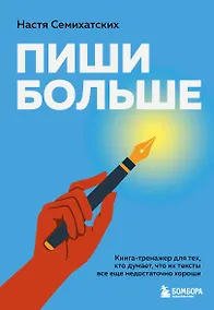 Купить Пиши больше. Книга-тренажер для тех, кто думает, что их тексты все еще недостаточно хороши — Фото №1