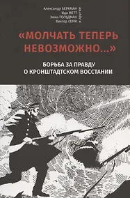 Купить "Молчать теперь невозможно…" Борьба за правду о Кронштадском восстании 1921 года — Фото №1