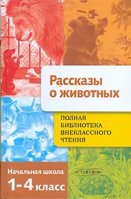 Купить Полная библиотека внеклассного чтения. 1-4 класс. Рассказы о животных — Фото №1