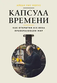 Купить Капсула времени: Как открытия XIX века преобразовали мир — Фото №1