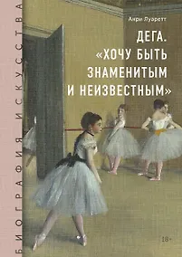 Купить Дега. «Хочу быть знаменитым и неизвестным» — Фото №1