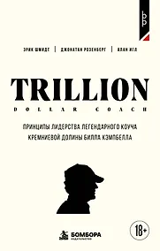 Купить Trillion Dollar Coach. Принципы лидерства легендарного коуча Кремниевой долины Билла Кэмпбелл — Фото №1