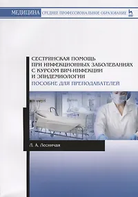 Купить Сестринская помощь при инфекционных заболеваниях с курсом ВИЧ-инфекции и эпидемиологии. Пособие для преподавателей. Учебное пособие — Фото №1