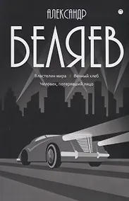 Купить Александр Беляев: Собрание сочинений. В восьми томах. Том 4: Властелин мира. Вечный хлеб. Человек, потерявший лицо — Фото №1