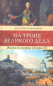 Купить На троне великого деда. Жизнь и смерть Петра III: Исторический роман — Фото №1