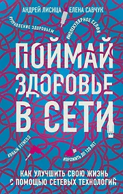 Купить Поймай здоровье в сети. Как улучшить свою жизнь с помощью сетевых технологий. — Фото №1