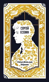 Купить Сергей Есенин: С белых яблонь дым. Избранное. Вечные истории — Фото №1