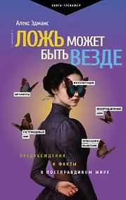 Купить Ложь может быть везде. Предубеждения и факты в постправдивом мире — Фото №1