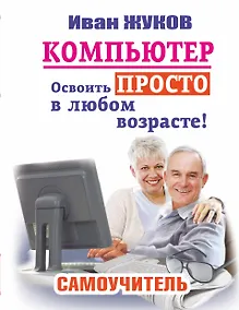 Купить Компьютер. Освоить просто в любом возрасте: самоучитель — Фото №1