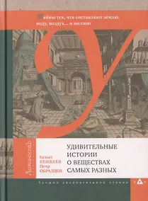 Купить Удивительные истории о веществах самых разных. Тайны тех, что составляют землю, воду, воздух... и поэзию — Фото №1