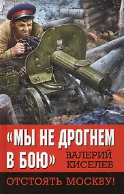 Купить Мы не дрогнем в бою». Отстоять Москву! — Фото №1