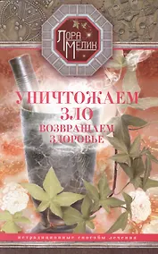 Купить Уничтожаем зло, возвращаем здоровье. Нетрадиционные способы лечения — Фото №1